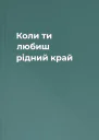 Коли ти любиш рідний край