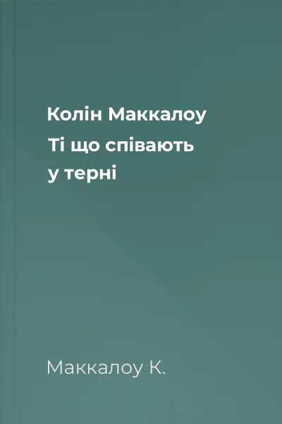 Колін Маккалоу Ті що співають у терні