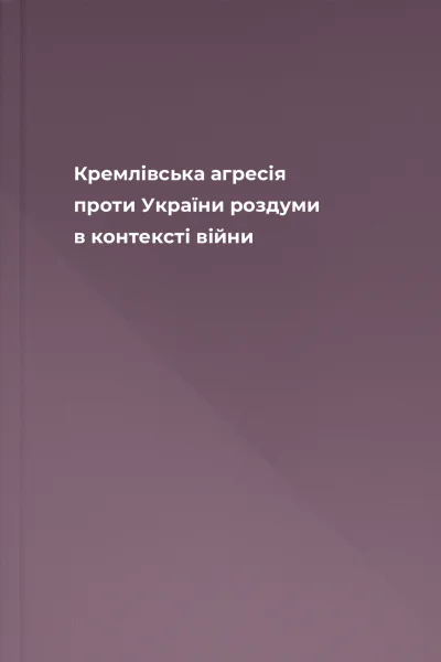 Кремлівська агресія проти України роздуми в контексті війни