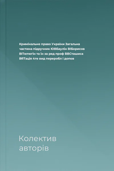 Кримінальне право України Загальна частина підручник  ЮВБаулін ВІБорисов ВІТютюгін та ін за ред проф ВВСташиса ВЯТація  4те вид переробл і допов