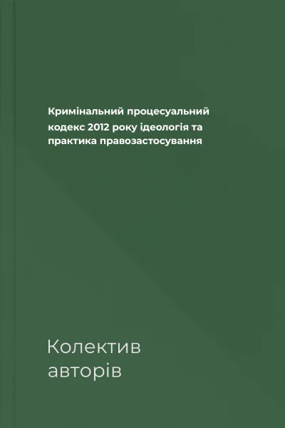 Кримінальний процесуальний кодекс 2012 року ідеологія та практика правозастосування