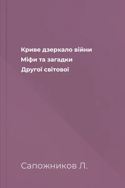 Криве дзеркало війни Міфи та загадки Другої світової