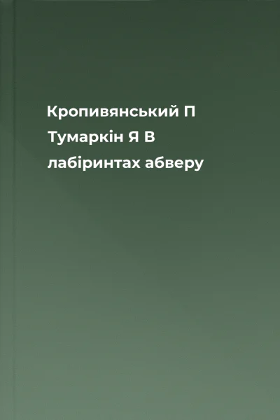 Кропивянський П Тумаркін Я В лабіринтах абверу