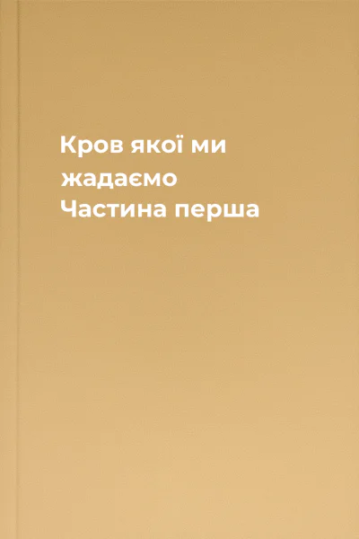 Кров якої ми жадаємо Частина перша