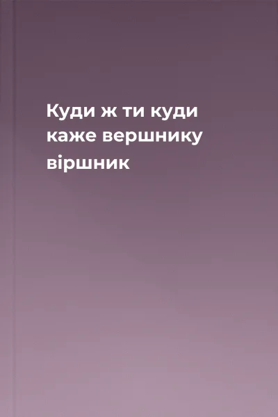 Куди ж ти куди  каже вершнику віршник