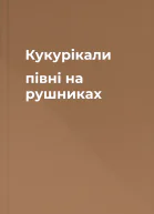 Кукурікали півні на рушниках
