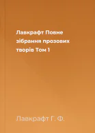 Лавкрафт Повне зібрання прозових творів Том 1