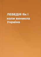 ЛЕБЕДІЯ  Як і коли виникла Україна