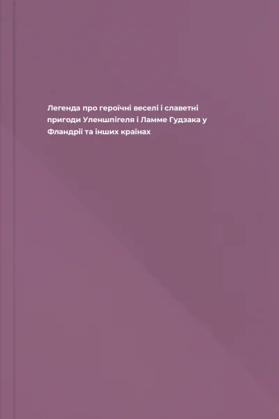 Легенда про героїчні веселі і славетні пригоди Уленшпігеля і Ламме Гудзака у Фландрії та інших країнах Легенда про героїчні веселі і славетні пригоди Уленшпігеля і Ламме Гудзака у Фландрії та інших країнах