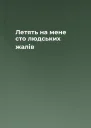 Летять на мене сто людських жалів