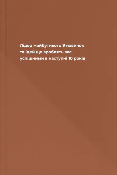 Лідер майбутнього 9 навичок та ідей що зроблять вас успішними в наступні 10 років