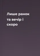 Лише ранок та вечір і скоро