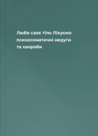 Люби своє тіло Лікуємо психосоматичні недуги та хвороби