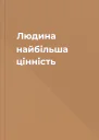 Людина  найбільша цінність