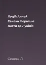 Луцій Анней Сенека Моральні листи до Луцілія
