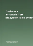Львівська антологія Том I Від давніх часів до початку ХХ ст