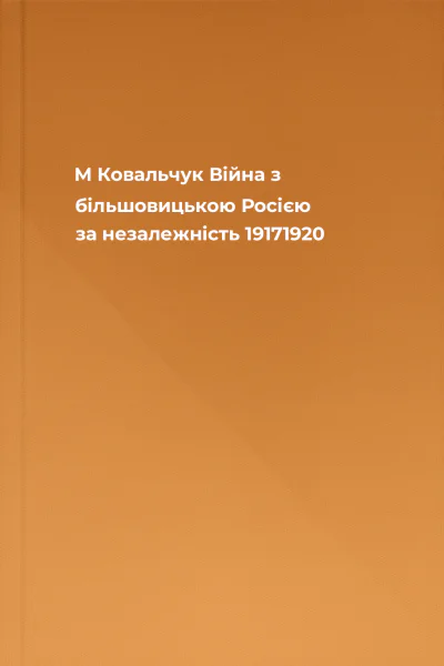 М Ковальчук Війна з більшовицькою Росією за незалежність 19171920
