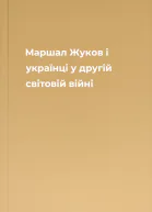 Маршал Жуков і українці у другій світовій війні