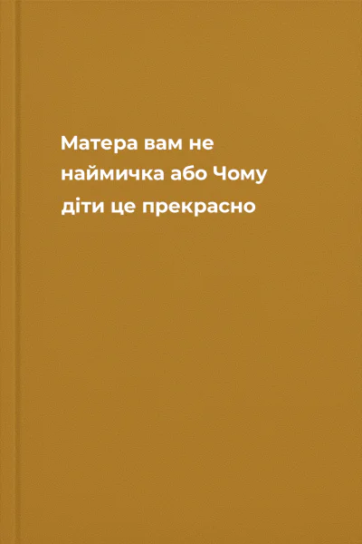 Матера вам не наймичка або Чому діти це  прекрасно