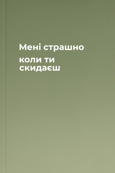 Мені страшно коли ти скидаєш
