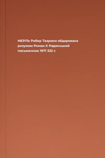  МЕРЛЬ Робер Тварина обдарована розумом Роман  К Радянський письменник 1971  332 с