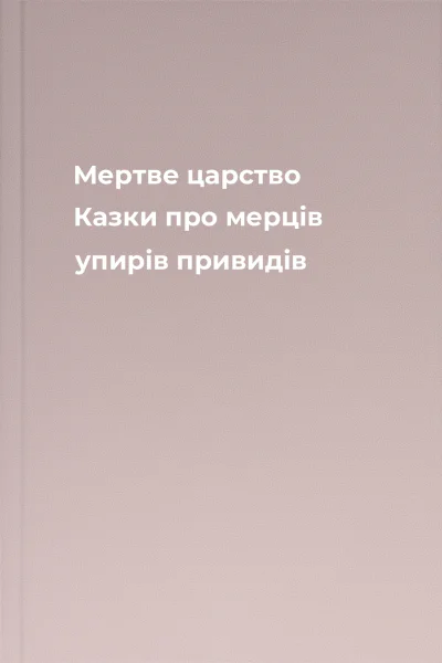 Мертве царство Казки про мерців упирів привидів