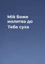 Мій Боже молитва до Тебе суха
