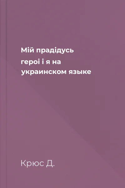 Мiй прадiдусь героi i я на украинском языке