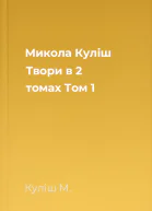 Микола Куліш Твори в 2 томах Том 1