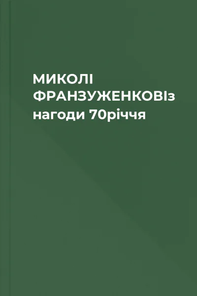 МИКОЛІ ФРАНЗУЖЕНКОВІз нагоди 70річчя