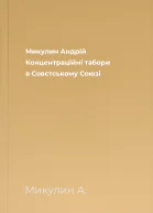 Микулин Андрій Концентраційні табори в Совєтському Союзі