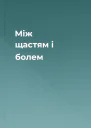 Між щастям і болем