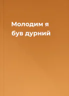 Молодим я був дурний