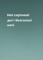 Мої серпневі дні і безголосі ночі