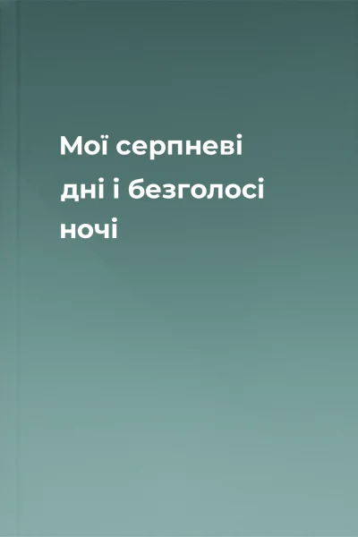 Мої серпневі дні і безголосі ночі