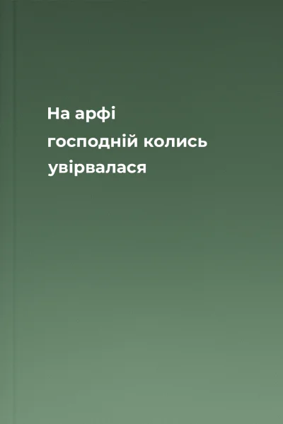 На арфі господній колись увірвалася