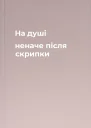 На душі неначе після скрипки