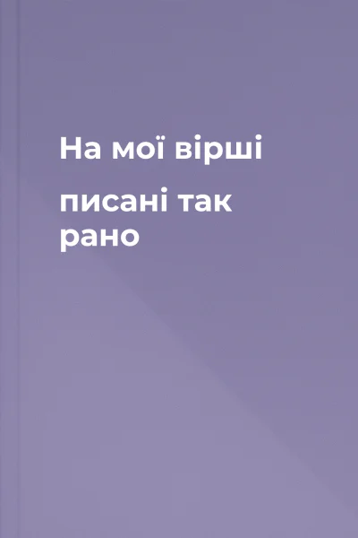 На мої вірші писані так рано