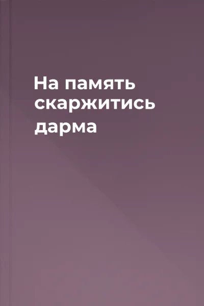 На память скаржитись дарма