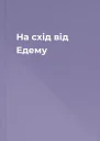 На схід від Едему