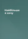 Найбільше я хочу