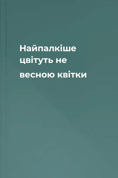 Найпалкіше цвітуть не весною квітки