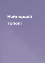 Найпершій тополі