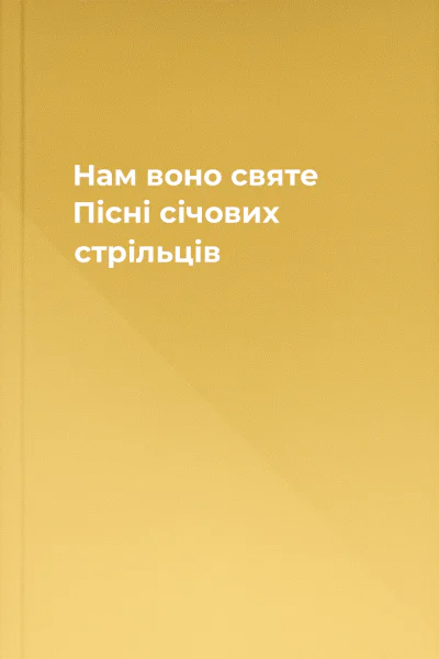 Нам воно святе Пісні січових стрільців