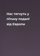 Нас тягнуть у пітьму подалі від Європи