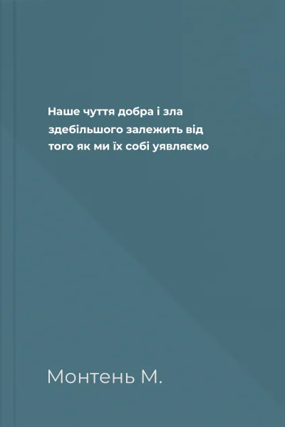 Наше чуття добра і зла здебільшого залежить від того як ми їх собі уявляємо