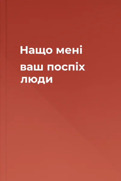 Нащо мені ваш поспіх люди