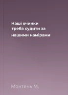 Наші вчинки треба судити за нашими намірами