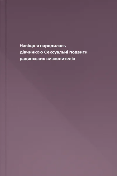 Навіщо я народилась дівчинкою Сексуальні подвиги радянських визволителів