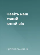 Навіть наш такий юний вік